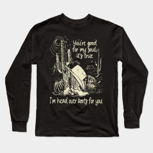 You're Good For My Soul, It's True I'm Head Over Boots For You Boots Long Sleeve T-Shirt